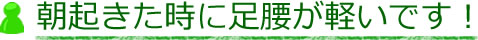 朝起きた時に足腰が軽いです！