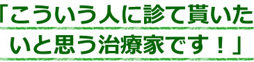 こういう人に診て貰いたいと思う治療家です！